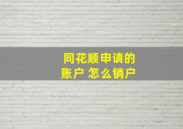 同花顺申请的账户 怎么销户